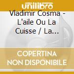 Vladimir Cosma - L'aile Ou La Cuisse / La Zizanie cd musicale di Vladimir Cosma