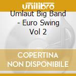 Umlaut Big Band - Euro Swing Vol 2 cd musicale di Umlaut Big Band