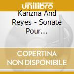 Karizna And Reyes - Sonate Pour Violoncelle Et Piano/Ch cd musicale di Karizna And Reyes