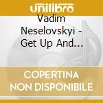 Vadim Neselovskyi - Get Up And Go cd musicale di Vadim Neselovskyi