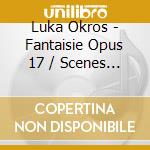Luka Okros - Fantaisie Opus 17 / Scenes D Enfants cd