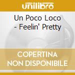 Un Poco Loco - Feelin' Pretty cd musicale