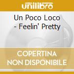 Un Poco Loco - Feelin' Pretty cd