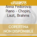 Anna Fedorova: Piano - Chopin, Liszt, Brahms cd musicale di Anna Fedorova