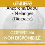 Anzorena/Dabul - Melanges (Digipack) cd