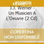 J.J. Werner - Un Musicien A L'Oeuvre (2 Cd) cd musicale di J.J. Werner