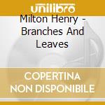 Milton Henry - Branches And Leaves cd musicale di Milton Henry