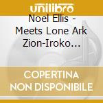 Noel Ellis - Meets Lone Ark Zion-Iroko Showcase cd musicale di Noel Ellis