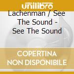 Lachenman / See The Sound - See The Sound cd