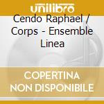 Cendo Raphael / Corps - Ensemble Linea cd
