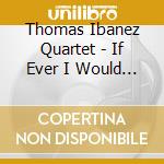 Thomas Ibanez Quartet - If Ever I Would Leave You cd