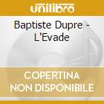 Baptiste Dupre - L'Evade cd