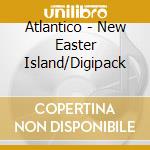 Atlantico - New Easter Island/Digipack cd musicale di Atlantico