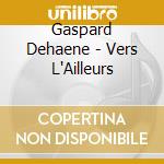 Gaspard Dehaene - Vers L'Ailleurs cd