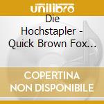Die Hochstapler - Quick Brown Fox Jumps Over The Lazy cd musicale di Die Hochstapler