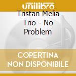 Tristan Melia Trio - No Problem cd
