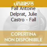 Fall Antoine Delprat, Julie Castro - Fall cd musicale