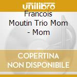 Francois Moutin Trio Mom - Mom cd