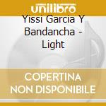 Yissi Garcia Y Bandancha - Light cd musicale