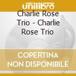 Charlie Rose Trio - Charlie Rose Trio cd