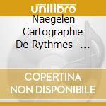 Naegelen Cartographie De Rythmes - Toma Gouband Et Sylvain Darrifourcq cd musicale