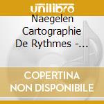 Naegelen Cartographie De Rythmes - Toma Gouband Et Sylvain Darrifourcq cd