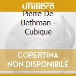 Pierre De Bethman - Cubique cd