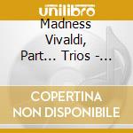 Madness Vivaldi, Part... Trios - Philia Trio cd