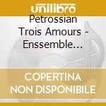 Petrossian Trois Amours - Enssemble Musicatreize cd