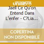 Jaell Ce Qu'on Entend Dans L'enfer - C?Lia Oneto Bensaid cd