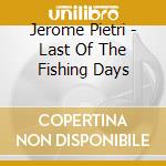 Jerome Pietri - Last Of The Fishing Days cd