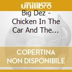 Big Dez - Chicken In The Car And The Car Can'T Go cd musicale