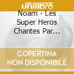 Noam - Les Super Heros Chantes Par Noam-Les Series Cultes (2 Cd) cd