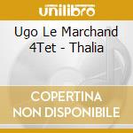 Ugo Le Marchand 4Tet - Thalia cd musicale