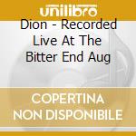 Dion - Recorded Live At The Bitter End Aug cd musicale di Dion