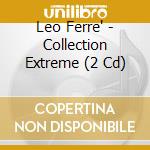 Leo Ferre' - Collection Extreme (2 Cd) cd musicale di Ferre, Leo