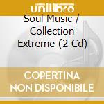 Soul Music / Collection Extreme (2 Cd) cd