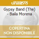 Gypsy Band (The) - Baila Morena cd musicale di Gypsy Band (The)