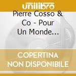 Pierre Cosso & Co - Pour Un Monde Meilleur cd