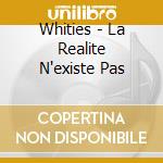 Whities - La Realite N'existe Pas cd