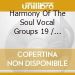 Harmony Of The Soul Vocal Groups 19 / Various cd musicale