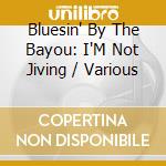 Bluesin' By The Bayou: I'M Not Jiving / Various cd