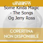 Some Kinda Magic - The Songs Og Jerry Ross cd