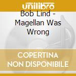 Bob Lind - Magellan Was Wrong cd musicale di Lind, Bob