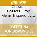 Classical Gassers - Pop Gems Inspired By The Great Comp cd musicale di Classical Gassers