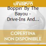 Boppin' By The Bayou - Drive-Ins And Baby Dolls cd musicale di Boppin' By The Bayou
