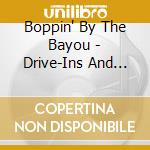 Boppin' By The Bayou - Drive-Ins And Baby Dolls cd