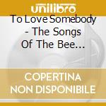 To Love Somebody - The Songs Of The Bee Gees 1966-1970 cd