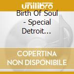 Birth Of Soul - Special Detroit Edition 1961-64 cd musicale di Birth Of Soul