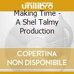 Making Time - A Shel Talmy Production cd musicale di Making Time